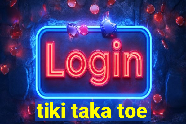 tiki taka toe